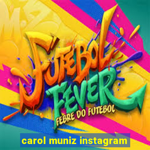 carol muniz instagram